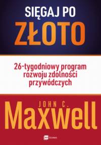 Sięgaj po złoto! - John C. Maxwell