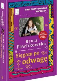 Sięgam po odwagę. Kurs pozytywnego myślenia - Beata Pawlikowska