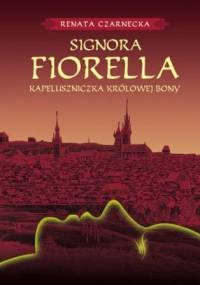 Signora Fiorella. Kapeluszniczka Królowej Bony - Renata Czarnecka