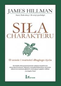 Siła charakteru. O sensie i wartości długiego życia - James Hillman