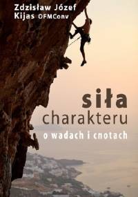 Siła Charakteru O wadach i cnotach - Zdzisław Józef Kijas