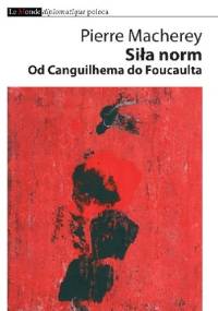 Siła norm. Od Canguilhema do Foucaulta - Pierre Macherey