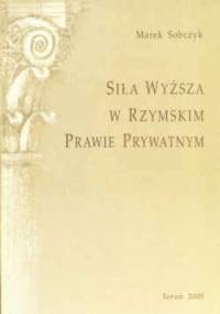 Siła wyższa w rzymskim prawie prywatnym - Marek Sobczyk