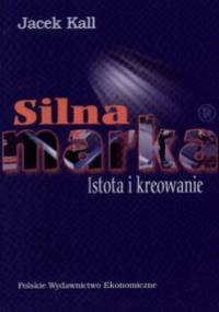 Silna marka. Istota i kreowanie - Jacek Kall