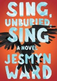 Sing, Unburied, Sing - Jesmyn Ward