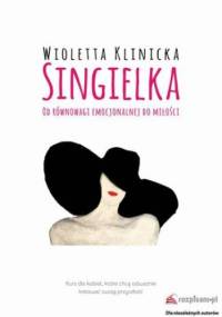 Singielka. Od równowagi emocjonalnej do miłości - Wioletta Klinicka