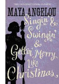 Singin' and Swingin' and Getting' Merry Like Christmas - Maya Angelou