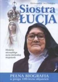 Siostra Łucja. Pełna biografia - Aleksandra Murzańska