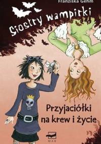Siostry wampirki. Przyjaciółki na krew i życie - Franziska Gehm