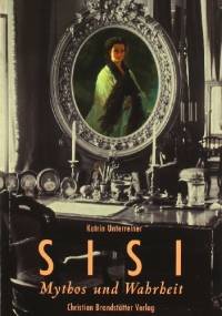 Sisi. Mythos und Wahrheit - Katrin Unterreiner