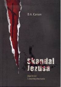 Skandal Jezusa. Jego krzyż i zmartwychwstanie - Donald A. Carson