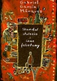 Skandal stulecia i inne felietony - Gabriel García Márquez