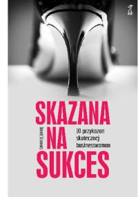 Skazana na sukces. 10 przykazań skutecznej bizneswoman - Dondi Scumaci