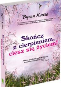 Skończ z cierpieniem, ciesz się życiem! - Katie Byron