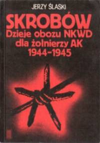 Skrobów. Dzieje obozu NKWD dla żołnierzy AK 1944-1945 - Jerzy Ślaski