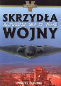 Skrzydła wojny. Decydująca siła XX wieku - Walter J. Boyne