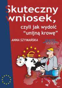Skuteczny wniosek, czyli jak wydoić unijną krowę - Anna Szymańska