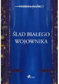 Ślad białego wojownika - Teresa Juźko