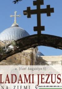 Śladami Jezusa na Ziemi Świętej - Józef Augustyn SJ