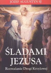 Śladami Jezusa. Rozważanie drogi krzyżowej - Józef Augustyn SJ