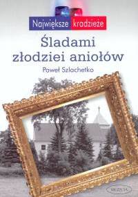 Śladami złodziei aniołów - Paweł Szlachetko