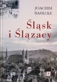 Śląsk i Ślązacy - Joachim Bahlcke