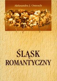 Śląsk romantyczny - Aleksandra J. Ostroch