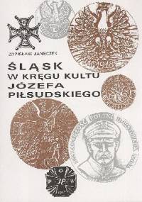 Śląsk w kręgu kultu Józefa Piłsudskiego - Zdzisław Janeczek
