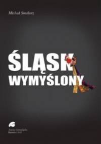 Śląsk wymyślony - Michał Smolorz