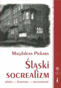 Śląski socrealizm. Władza – literatura – rzeczywistość - Magdalena Piekara