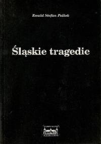 Śląskie tragedie - Ewald Stefan Pollok