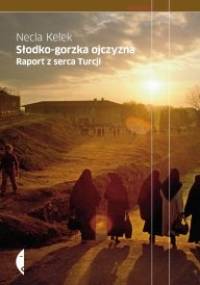 Słodko-gorzka ojczyzna. Raport z serca Turcji - Necla Kelek