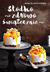 Słodko, zdrowo, świątecznie - Monika Mrozowska