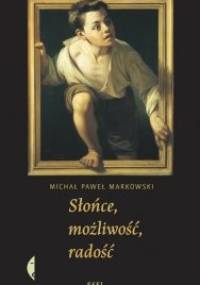 Słońce, możliwość, radość - Michał Paweł Markowski
