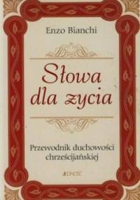 Słowa dla życia. Przewodnik suchowości chrześcijańskiej - Enzo Bianchi