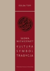 Słowa niemodne? Kultura – Symbol – Tradycja - Izolda Topp