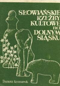 Słowiańskie rzeźby kultowe na Dolnym Śląsku - Janusz Kramarek