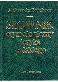 Słownik etymologiczny języka polskiego - Aleksander Brückner
