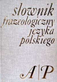 Słownik frazeologiczny języka polskiego. A-P - Stanisław Skorupka