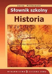 Słownik szkolny. Historia - Jerzy Pilikowski