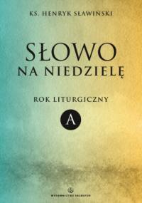 Słowo na niedzielę. Rok liturgiczny A - Henryk Sławiński