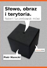 Słowo, obraz i terytoria. Robert Szczerbowski mówi