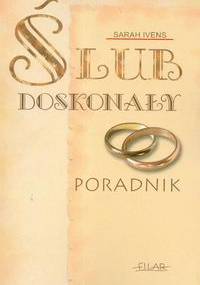 ślub doskonały Poradnik - Sarah Ivens