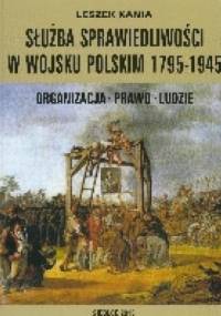 Służba sprawiedliwości w Wojsku Polskim 1795-1945 - Leszek Kania