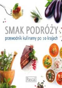 Smak podróży. Przewodnik kulinarny po 10 krajach - praca zbiorowa