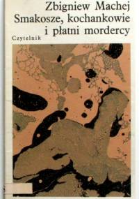 Smakosze, kochankowie i płatni mordercy - Zbigniew Machej