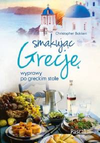 Smakując Grecję. Wyprawy po greckim stole - Christopher Bakken