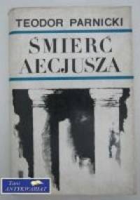 Śmierć Aecjusza. Powieść z lat 451-457 - Teodor Parnicki