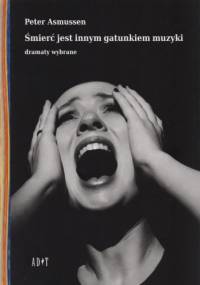 Śmierć jest innym gatunkiem muzyki. Dramaty wybrane - Peter Asmussen