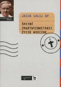 Śmierć, zmartwychwstanie, życie wieczne - Jacek Salij